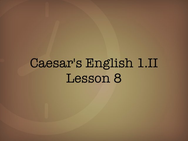 Caesar's English 1.II Lesson 8 by Tanya Clark-Cupp