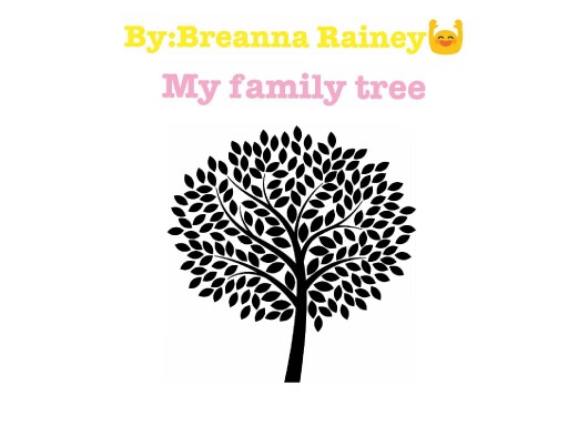 My family tree by Breanna Rainey