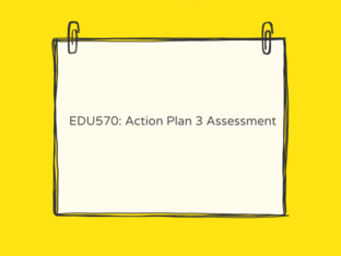 EDU570: Action Plan 3 Assessment by April Welding
