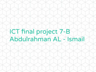 Final ICT project Abdulrahman AL Ismail 7-b by Abdulrahman Ismail