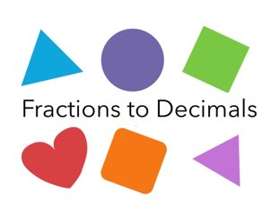 Fractions to Decimals  by Katie Gambier