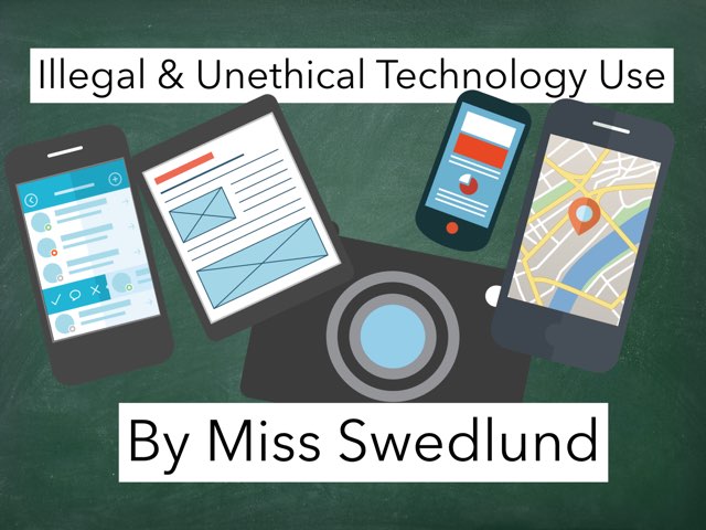 Illegal & Unethical Technology Usage by Stephanie Swedlund