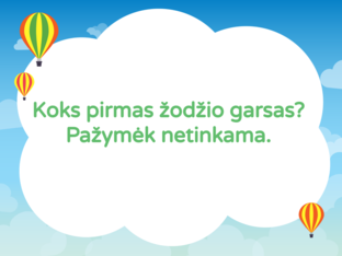 Koks pirmas žodžio garsas? Pažymėk netinkama. by Nijolė Račienė