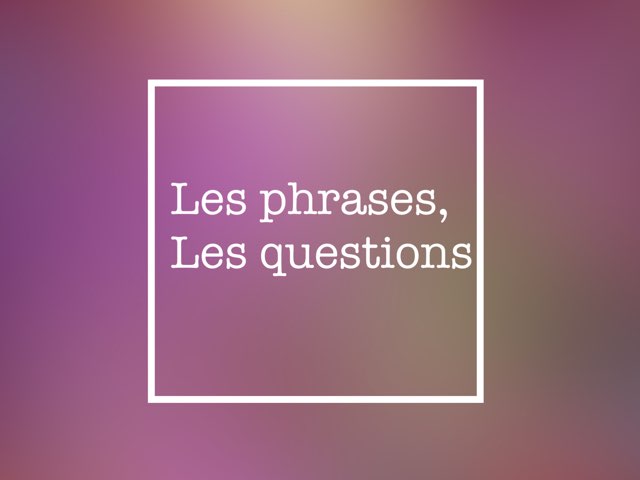 Les Phrases, Les Questions by Mlle Decker