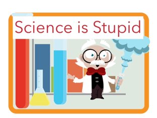 Science is Stupid by Megan Ashton