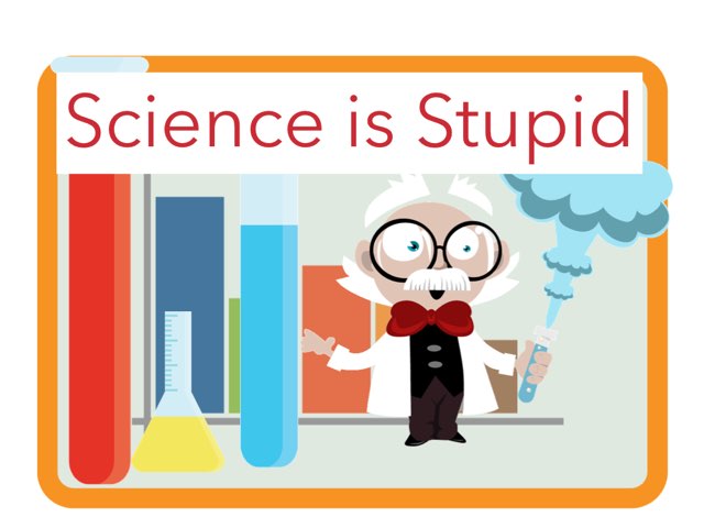 Science is Stupid by Megan Ashton