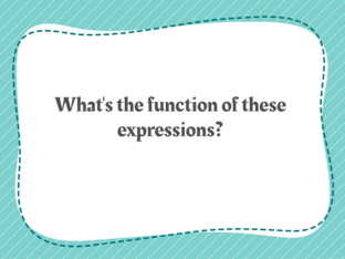 What's the function of these expressions? by Ilma Silvia